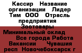 Кассир › Название организации ­ Лидер Тим, ООО › Отрасль предприятия ­ Зоотовары › Минимальный оклад ­ 12 000 - Все города Работа » Вакансии   . Чувашия респ.,Новочебоксарск г.